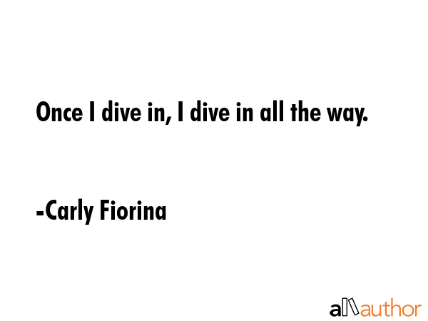 Once I dive in, I dive in all the way. - Carly Fiorina Quote GIF