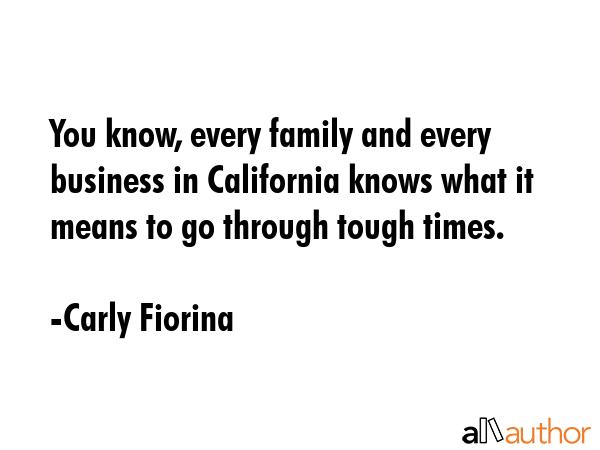 You know, every family and every business in California knows what it means to go through tough... - Carly Fiorina Quote GIF