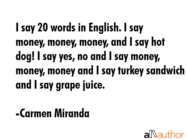 I say 20 words in English. I say money, money, money, and I say hot dog! I say yes, no and I say... - Carmen Miranda Quote GIF