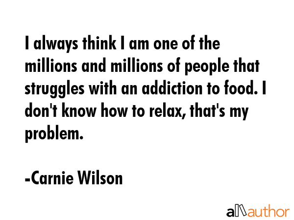 I always think I am one of the millions and millions of people that struggles with an addiction to... - Carnie Wilson Quote GIF