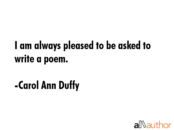 I am always pleased to be asked to write a poem. - Carol Ann Duffy Quote GIF