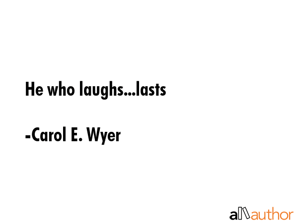 He who laughs...lasts - Carol E. Wyer Quote GIF