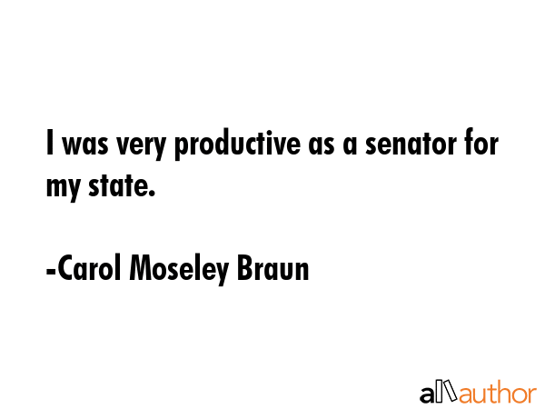 I was very productive as a senator for my state. - Carol Moseley Braun Quote GIF