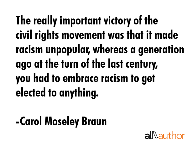 The really important victory of the civil rights movement was that it made racism unpopular,... - Carol Moseley Braun Quote GIF