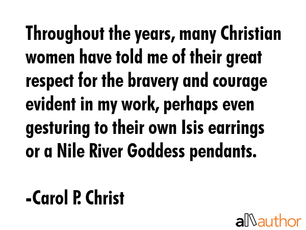 Throughout the years, many Christian women have told me of their great respect for the bravery and... - Carol P. Christ Quote GIF