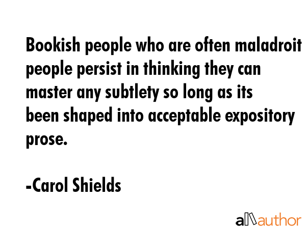 Bookish people who are often maladroit people persist in thinking they can master any subtlety so... - Carol Shields Quote GIF