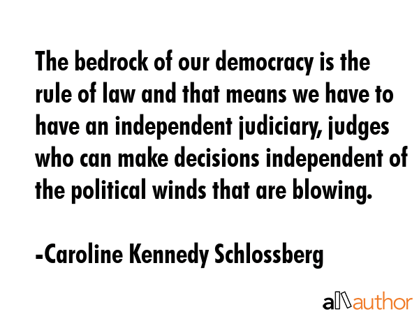 The bedrock of our democracy is the rule of law and that means we have to have an independent... - Caroline Kennedy Schlossberg Quote GIF
