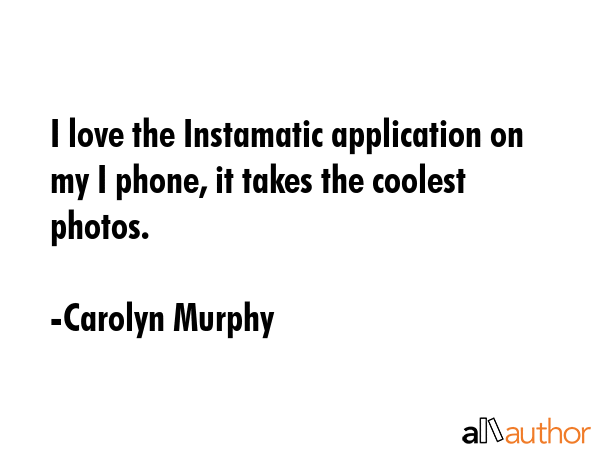 I love the Instamatic application on my I phone, it takes the coolest photos. - Carolyn Murphy Quote GIF
