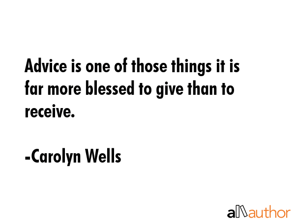 Advice is one of those things it is far more blessed to give than to receive. - Carolyn Wells Quote GIF