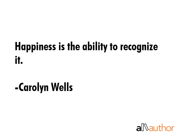 Happiness is the ability to recognize it. - Carolyn Wells Quote GIF