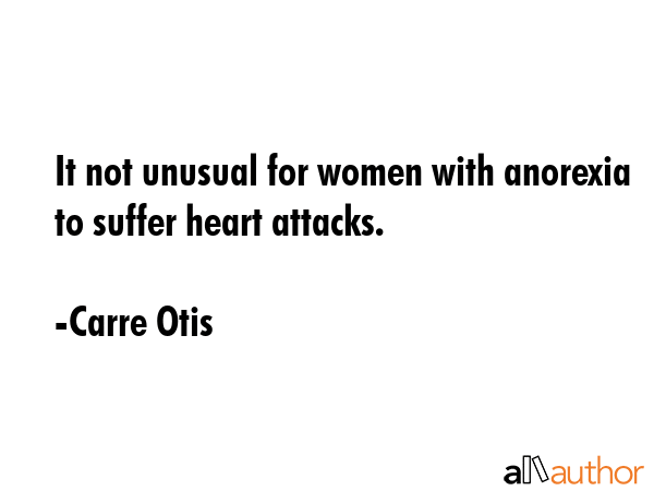 It not unusual for women with anorexia to suffer heart attacks. - Carre Otis Quote GIF