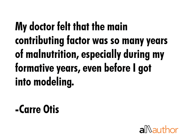 My doctor felt that the main contributing factor was so many years of malnutrition, especially... - Carre Otis Quote GIF