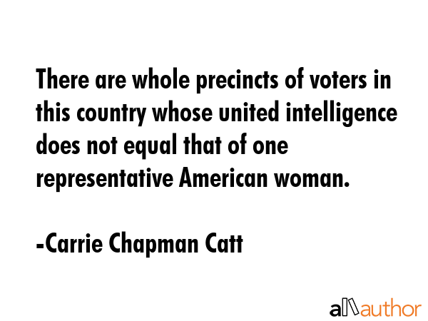 There are whole precincts of voters in this country whose united intelligence does not equal that... - Carrie Chapman Catt Quote GIF