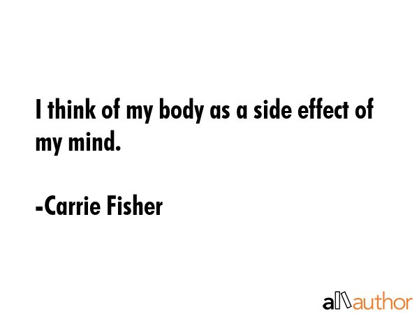 I think of my body as a side effect of my mind. - Carrie Fisher Quote GIF