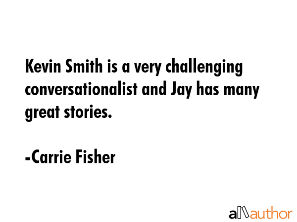 Kevin Smith is a very challenging conversationalist and Jay has many great stories. - Carrie Fisher Quote GIF