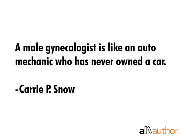 A male gynecologist is like an auto mechanic who has never owned a car. - Carrie P. Snow Quote GIF