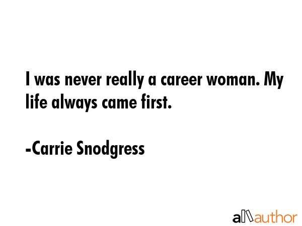 I was never really a career woman. My life always came first. - Carrie Snodgress Quote GIF