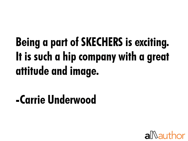 Being a part of SKECHERS is exciting. It is such a hip company with a great attitude and image. - Carrie Underwood Quote GIF