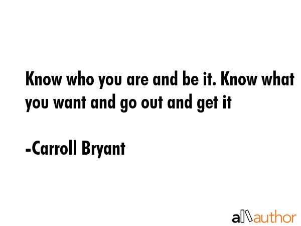 Know who you are and be it. Know what you want and go out and get it - Carroll Bryant Quote GIF