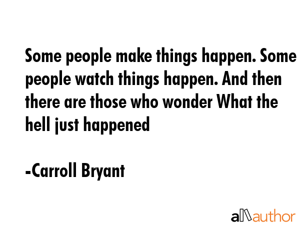 Some people make things happen. Some people watch things happen. And then there are those who... - Carroll Bryant Quote GIF