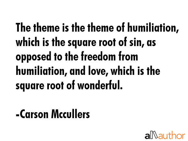 The theme is the theme of humiliation, which is the square root of sin, as opposed to the freedom... - Carson Mccullers Quote GIF
