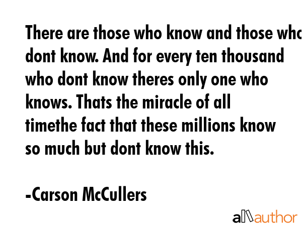 There are those who know and those who dont know. And for every ten thousand who dont know theres... - Carson McCullers Quote GIF