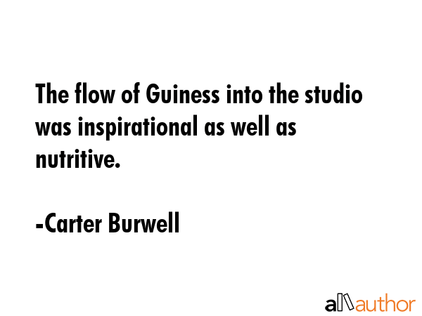 The flow of Guiness into the studio was inspirational as well as nutritive. - Carter Burwell Quote GIF