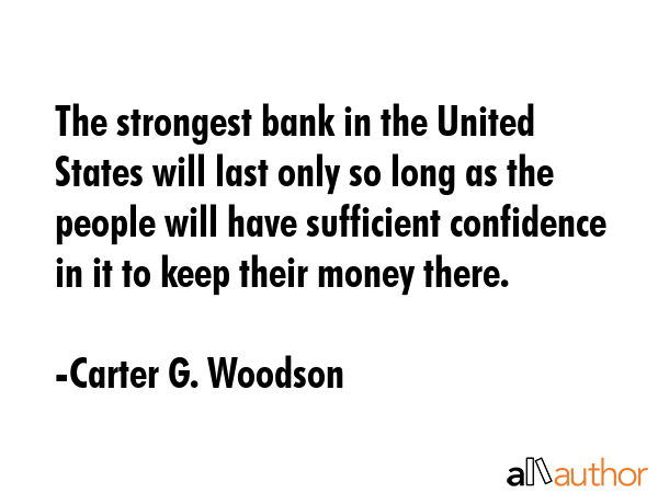 The strongest bank in the United States will last only so long as the people will have sufficient... - Carter G. Woodson Quote GIF