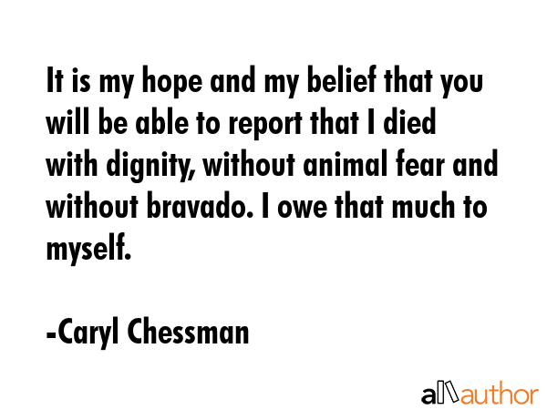It is my hope and my belief that you will be able to report that I died with dignity, without... - Caryl Chessman Quote GIF