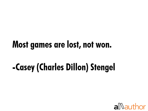 Most games are lost, not won. - Casey (Charles Dillon) Stengel Quote GIF