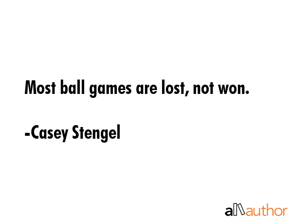Most ball games are lost, not won. - Casey Stengel Quote GIF
