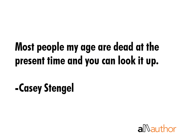 Most people my age are dead at the present time and you can look it up. - Casey Stengel Quote GIF