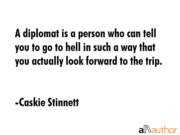 A diplomat is a person who can tell you to go to hell in such a way that you actually look forward... - Caskie Stinnett Quote GIF