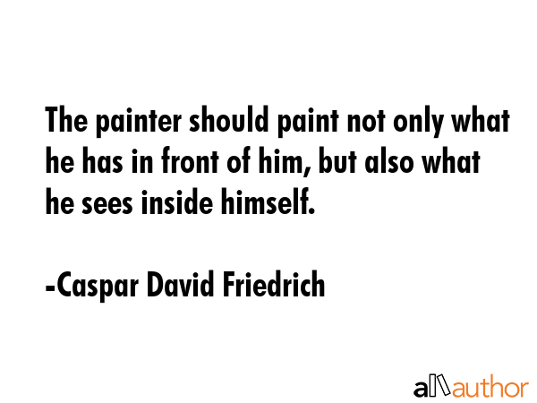 The painter should paint not only what he has in front of him, but also what he sees inside himself. - Caspar David Friedrich Quote GIF