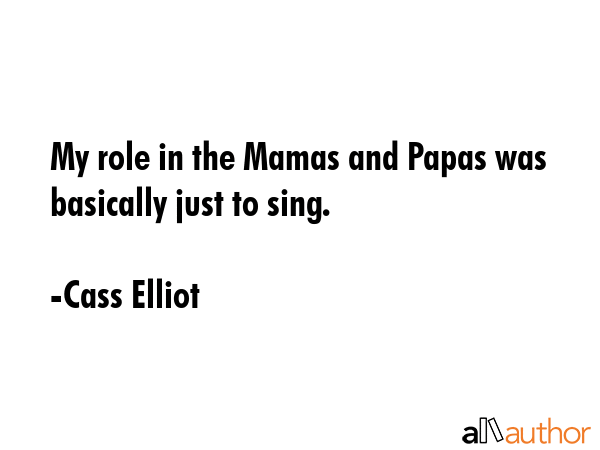 My role in the Mamas and Papas was basically just to sing. - Cass Elliot Quote GIF