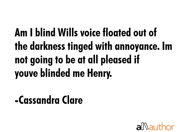 Am I blind Wills voice floated out of the darkness tinged with annoyance. Im not going to be at all... - Cassandra Clare Quote GIF