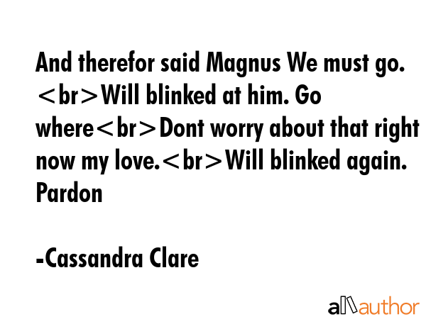 And therefor said Magnus We must go. Will blinked at him. Go whereDont worry about that right now... - Cassandra Clare Quote GIF