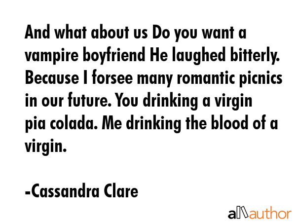 And what about us Do you want a vampire boyfriend He laughed bitterly. Because I forsee many... - Cassandra Clare Quote GIF