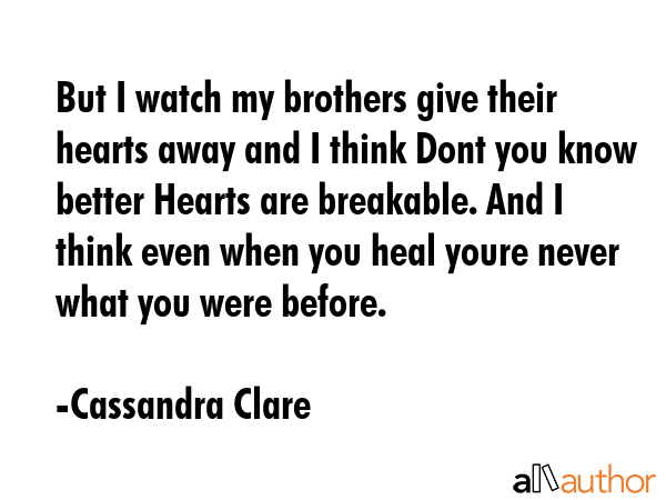 But I watch my brothers give their hearts away and I think Dont you know better Hearts are... - Cassandra Clare Quote GIF