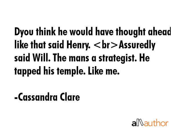 Dyou think he would have thought ahead like that said Henry. Assuredly said Will. The mans a... - Cassandra Clare Quote GIF