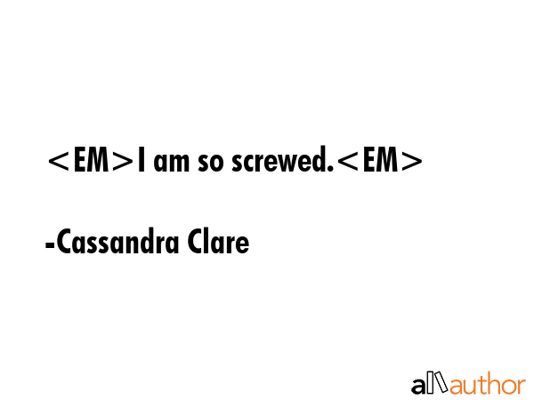 I am so screwed. - Cassandra Clare Quote GIF