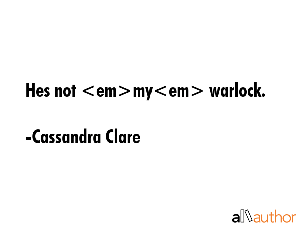 Hes not my warlock. - Cassandra Clare Quote GIF