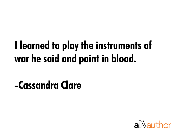 I learned to play the instruments of war he said and paint in blood. - Cassandra Clare Quote GIF