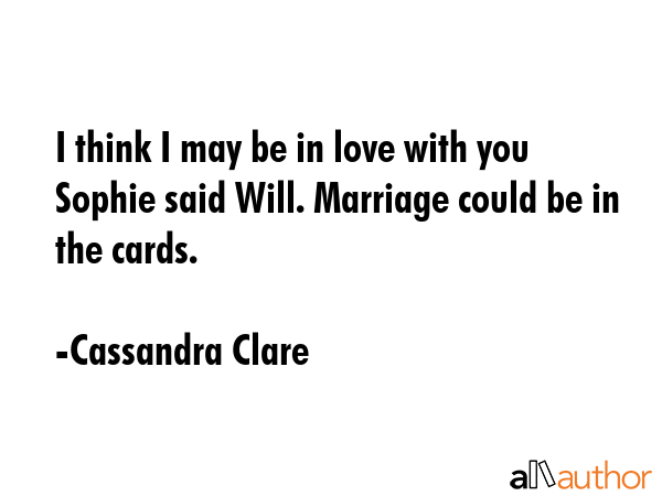I think I may be in love with you Sophie said Will. Marriage could be in the cards. - Cassandra Clare Quote GIF