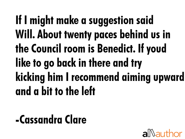 If I might make a suggestion said Will. About twenty paces behind us in the Council room is... - Cassandra Clare Quote GIF