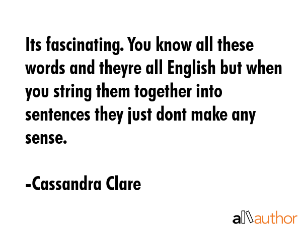 Its fascinating. You know all these words and theyre all English but when you string them together... - Cassandra Clare Quote GIF