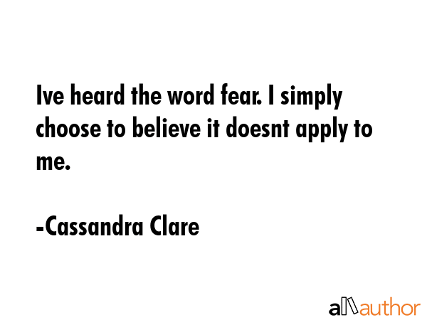 Ive heard the word fear. I simply choose to believe it doesnt apply to me. - Cassandra Clare Quote GIF