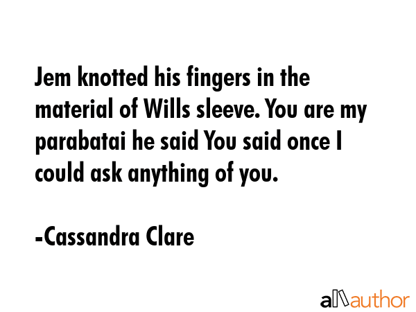 Jem knotted his fingers in the material of Wills sleeve. You are my parabatai he said You said once... - Cassandra Clare Quote GIF