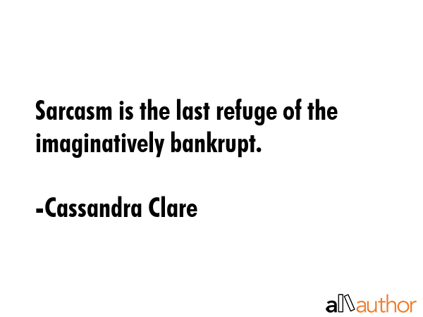 Sarcasm is the last refuge of the imaginatively bankrupt. - Cassandra Clare Quote GIF