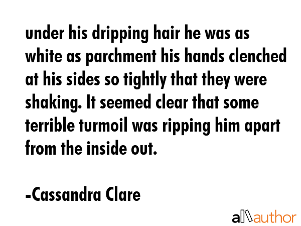 under his dripping hair he was as white as parchment his hands clenched at his sides so tightly... - Cassandra Clare Quote GIF